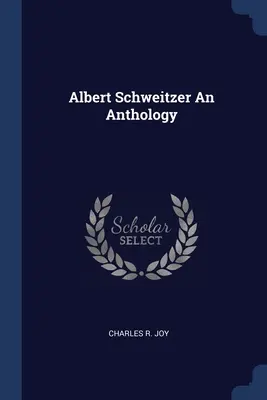 Anthologie d'Albert Schweitzer - Albert Schweitzer An Anthology