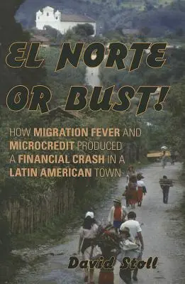 El Norte or Bust ! Comment la fièvre migratoire et le microcrédit ont provoqué un krach financier dans une ville d'Amérique latine - El Norte or Bust!: How Migration Fever and Microcredit Produced a Financial Crash in a Latin American Town
