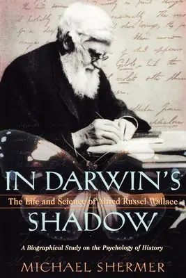 Dans l'ombre de Darwin : la vie et la science d'Alfred Russel Wallace : Une étude biographique sur la psychologie de l'histoire - In Darwin's Shadow: The Life and Science of Alfred Russel Wallace: A Biographical Study on the Psychology of History