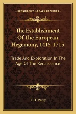 L'établissement de l'hégémonie européenne, 1415-1715 : Commerce et exploration à l'âge de la Renaissance - The Establishment Of The European Hegemony, 1415-1715: Trade And Exploration In The Age Of The Renaissance