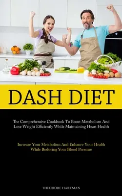 Dash Diet : Le livre de cuisine complet pour stimuler le métabolisme et perdre du poids efficacement tout en préservant la santé cardiaque (Augmentez votre énergie et améliorez votre santé). - Dash Diet: The Comprehensive Cookbook To Boost Metabolism And Lose Weight Efficiently While Maintaining Heart Health (Increase Yo