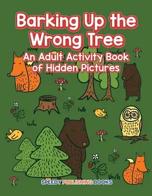 Le mauvais arbre à écorcer : Un livre d'activités pour adultes avec des images cachées - Barking Up the Wrong Tree: An Adult Activity Book of Hidden Pictures