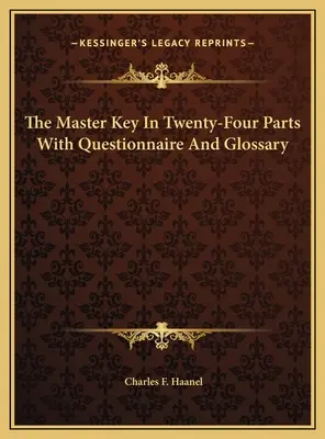 La clé maîtresse en vingt-quatre parties avec questionnaire et glossaire - The Master Key In Twenty-Four Parts With Questionnaire And Glossary