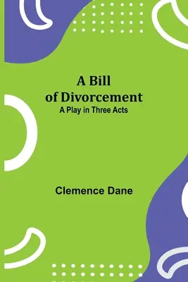 Un acte de divorce : Une pièce en trois actes - A Bill of Divorcement: A Play in Three Acts