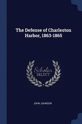 La défense du port de Charleston, 1863-1865 - The Defense of Charleston Harbor, 1863-1865