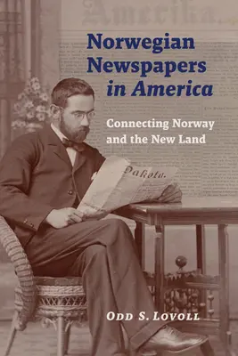 Les journaux norvégiens en Amérique : Le lien entre la Norvège et le nouveau pays - Norwegian Newspapers in America: Connecting Norway and the New Land