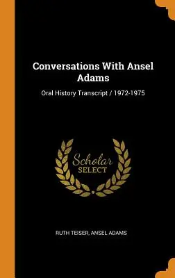 Conversations avec Ansel Adams : Transcription de l'histoire orale / 1972-1975 - Conversations With Ansel Adams: Oral History Transcript / 1972-1975