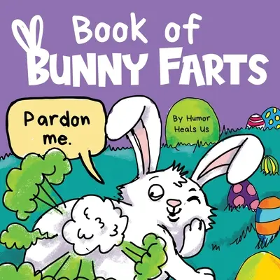 Le livre des pets de lapin : Un livre d'images de Pâques mignon et drôle pour les enfants, un cadeau parfait pour le panier de Pâques pour les garçons et les filles. - Book of Bunny Farts: A Cute and Funny Easter Kid's Picture Book, Perfect Easter Basket Gift for Boys and Girls