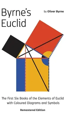 L'Euclide de Byrne : Les six premiers livres des éléments d'Euclide avec des diagrammes en couleur - Byrne's Euclid: The First Six Books of the Elements of Euclid with Coloured Diagrams