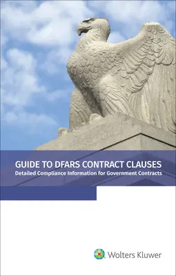 Guide des clauses contractuelles du DFARS : Informations détaillées sur la conformité des marchés publics, édition 2021 - Guide to DFARS Contract Clauses: Detailed Compliance Information for Government Contracts, 2021 Edition