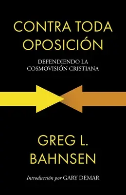 Contra toda oposicin : Défendre la cosmovision chrétienne - Contra toda oposicin: Defendiendo la cosmovisin cristiana