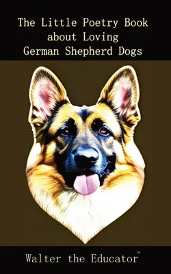 Le petit livre de poésie sur l'amour des bergers allemands - The Little Poetry Book about Loving German Shepherd Dogs