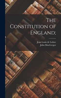 La Constitution de l'Angleterre ; - The Constitution of England;