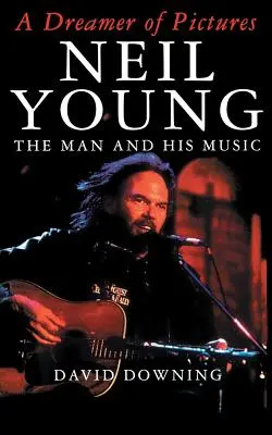 Un rêveur d'images : Neil Young : L'homme et sa musique - A Dreamer of Pictures: Neil Young: The Man and His Music