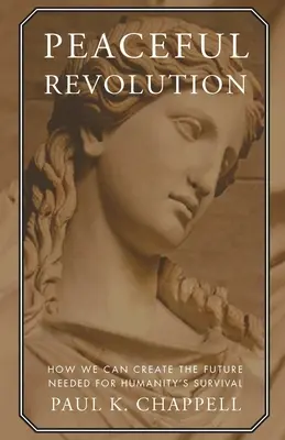 Révolution pacifique : Comment créer l'avenir nécessaire à la survie de l'humanité - Peaceful Revolution: How We Can Create the Future Needed for Humanity's Survival