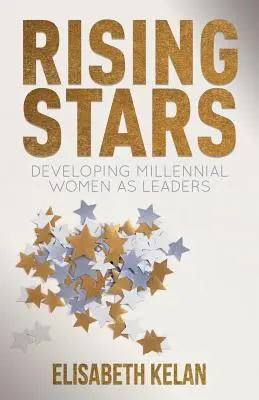 Les étoiles montantes : Développer les femmes du millénaire en tant que leaders - Rising Stars: Developing Millennial Women as Leaders