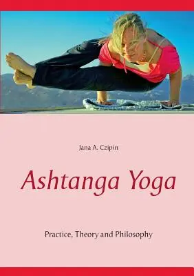 Ashtanga Yoga : pratique, théorie et philosophie - Ashtanga Yoga: Practice, Theory and Philosophy