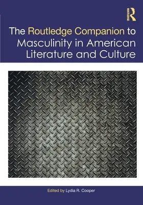 The Routledge Companion to Masculinity in American Literature and Culture (en anglais) - The Routledge Companion to Masculinity in American Literature and Culture