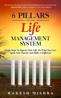 Les 6 piliers du système de gestion de la vie : Des étapes simples pour améliorer sa vie, faire ce que l'on aime, déclencher sa passion et faire la différence - 6 Pillars of The Life Management System: Simple Steps to Improve Your Life, Do What You Love, Ignite Your Passion and Make a Difference