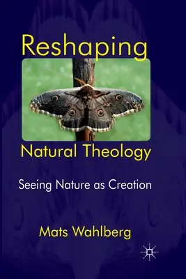 Remodeler la théologie naturelle : Voir la nature comme une création - Reshaping Natural Theology: Seeing Nature as Creation