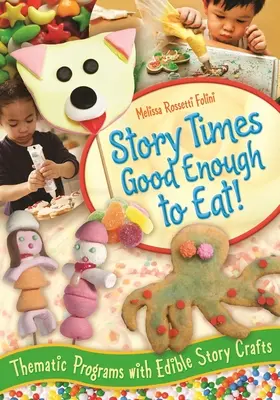 Story Times Good Enough to Eat : Programmes thématiques avec des histoires artisanales comestibles - Story Times Good Enough to Eat!: Thematic Programs with Edible Story Crafts