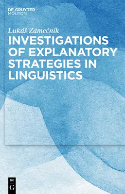 Enquêtes sur les stratégies explicatives en linguistique - Investigations of Explanatory Strategies in Linguistics