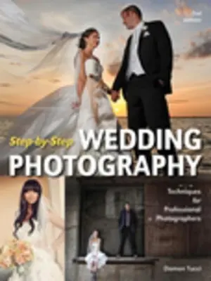 Photographie de mariage pas à pas : Techniques pour les photographes professionnels - Step-By-Step Wedding Photography: Techniques for Professional Photographers