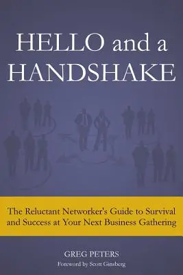 Bonjour et poignée de main : Le guide du réseauteur réticent pour survivre et réussir lors de votre prochaine réunion d'affaires - Hello and a Handshake: The Reluctant Networker's Guide to Survival and Success at Your Next Business Gathering