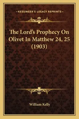 La prophétie du Seigneur sur l'île d'Olivet dans Matthieu 24, 25 (1903) - The Lord's Prophecy On Olivet In Matthew 24, 25 (1903)