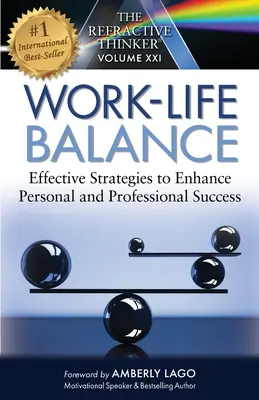 Le penseur réfractif : Équilibre entre vie professionnelle et vie privée Stratégies efficaces pour améliorer la réussite personnelle et professionnelle : Équilibre entre vie professionnelle et vie privée - The Refractive Thinker: Work Life Balance Effective Strategies to Enhance Personal and Professional Success: Work Life Balance