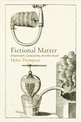 Fictional Matter : Empirisme, corpuscules et roman - Fictional Matter: Empiricism, Corpuscles, and the Novel