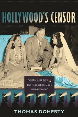 Le censeur d'Hollywood : Joseph I. Breen et l'administration du code de production - Hollywood's Censor: Joseph I. Breen and the Production Code Administration