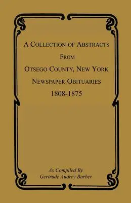 Une collection d'extraits de journaux nécrologiques du comté d'Otsego, New York, 1808-1875 - A Collection of Abstracts from Otsego County, New York, Newspaper Obituaries, 1808-1875