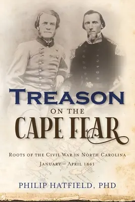 La trahison sur le Cap Fear : Les racines de la guerre civile en Caroline du Nord, janvier-avril 1861 - Treason on the Cape Fear: Roots of the Civil War in North Carolina, January-April 1861