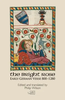 La Rose brillante : Les premiers vers allemands 800-1250 - The Bright Rose: Early German Verse 800-1250