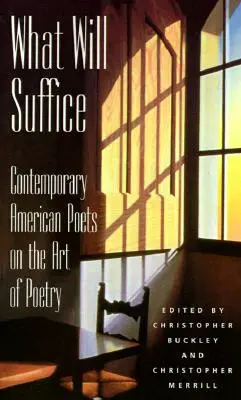 Ce qui suffira : Poètes américains contemporains sur l'art de la poésie - What Will Suffice: Contemporary American Poets on the Art of Poetry