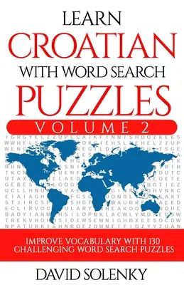 Apprendre le croate avec les mots cachés Volume 2 : Apprenez le vocabulaire de la langue croate avec 130 mots cachés bilingues et stimulants pour tous les âges. - Learn Croatian with Word Search Puzzles Volume 2: Learn Croatian Language Vocabulary with 130 Challenging Bilingual Word Find Puzzles for All Ages