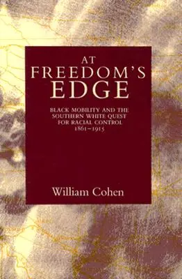 À la limite de la liberté : la mobilité des Noirs et la quête de contrôle racial des Blancs du Sud, 1861-1915 - At Freedom's Edge: Black Mobility and the Southern White Quest for Racial Control, 1861--1915