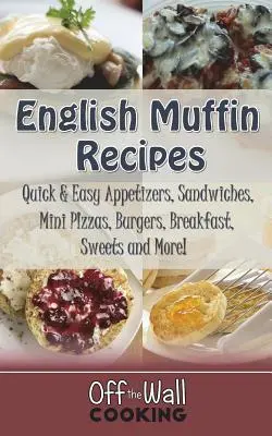 Recettes de muffins anglais : Des entrées rapides et faciles, des sandwichs, des mini-pizzas, des burgers, des petits déjeuners, des sucreries et plus encore&nbsp;! - English Muffin Recipes: Quick & Easy Appetizers, Sandwiches, Mini Pizzas, Burgers, Breakfast, Sweets and More!