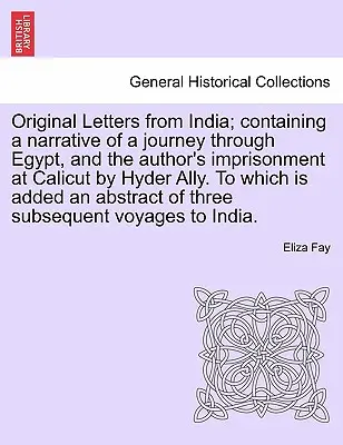 Lettres originales de l'Inde ; contenant le récit d'un voyage à travers l'Égypte et de l'emprisonnement de l'auteur à Calicut par Hyder Ally. - Original Letters from India; Containing a Narrative of a Journey Through Egypt, and the Author's Imprisonment at Calicut by Hyder Ally. to Which Is Ad