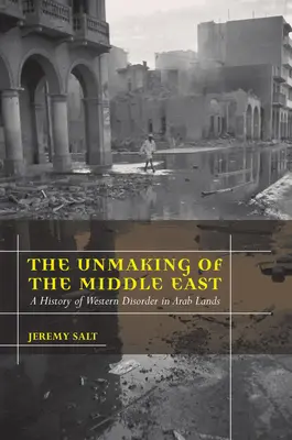 Le démembrement du Moyen-Orient : Une histoire du désordre occidental dans les pays arabes - The Unmaking of the Middle East: A History of Western Disorder in Arab Lands