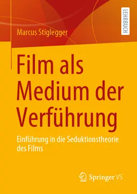 Film ALS Medium Der Verfhrung : Introduction à la théorie de la séduction des films - Film ALS Medium Der Verfhrung: Einfhrung in Die Seduktionstheorie Des Films