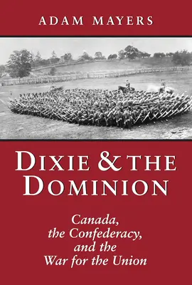 Dixie & the Dominion : Le Canada, la Confédération et la guerre pour l'Union - Dixie & the Dominion: Canada, the Confederacy, and the War for the Union