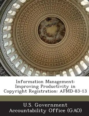 Gestion de l'information : Amélioration de la productivité dans l'enregistrement des droits d'auteur : Afmd-83-13 - Information Management: Improving Productivity in Copyright Registration: Afmd-83-13