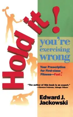 Attendez ! Vous faites de l'exercice à tort : votre ordonnance pour une remise en forme rapide et de premier ordre - Hold It! You're Exercizing Wrong: Your Prescription for First-Class Fitness Fast