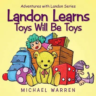 Landon apprend que les jouets seront des jouets : Série Aventures avec Landon - Landon Learns Toys Will Be Toys: Adventures with Landon Series