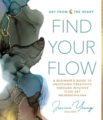 Trouvez votre flux : Un guide pour débutants pour débloquer la créativité à travers l'art fluide intuitif avec de l'encre à alcool et plus encore. - Find Your Flow: A Beginner's Guide to Unlocking Creativity Through Intuitive Fluid Art with Alcohol Ink & More