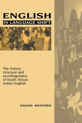 L'anglais en mutation linguistique : L'histoire, la structure et la sociolinguistique de l'anglais indien d'Afrique du Sud - English in Language Shift: The History, Structure and Sociolinguistics of South African Indian English