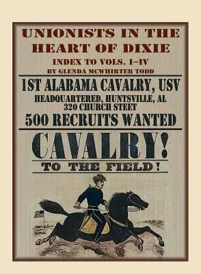 Unionists in the Heart of Dixie : 1st Alabama Cavalry, USV, Index to Volumes I-IV - Unionists in the Heart of Dixie: 1st Alabama Cavalry, USV, Index to Volumes I-IV