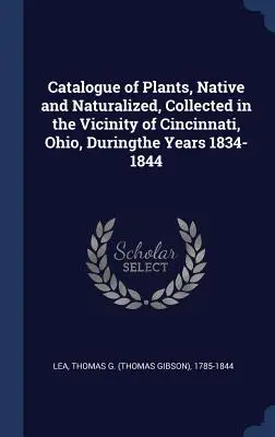 Catalogue des plantes, indigènes et naturalisées, collectées dans les environs de Cincinnati, Ohio, au cours des années 1834-1844 - Catalogue of Plants, Native and Naturalized, Collected in the Vicinity of Cincinnati, Ohio, Duringthe Years 1834-1844